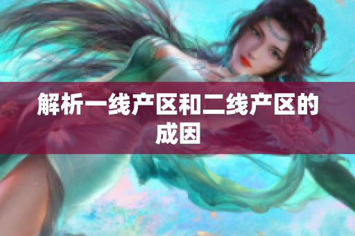 解析一线产区和二线产区的成因