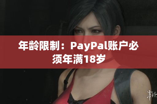 年龄限制：PayPal账户必须年满18岁