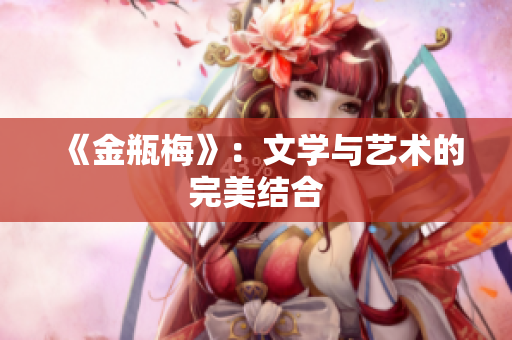 《金瓶梅》：文学与艺术的完美结合