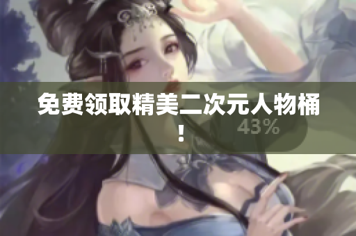 免费领取精美二次元人物桶！