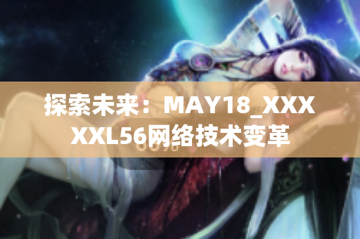 探索未来：MAY18_XXXXXL56网络技术变革