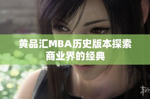 黄品汇MBA历史版本探索商业界的经典