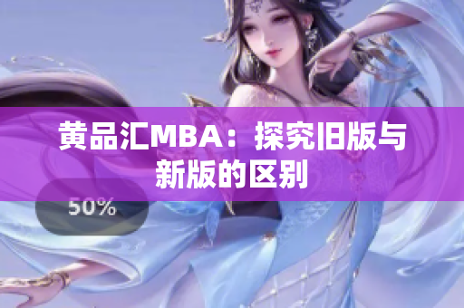黄品汇MBA：探究旧版与新版的区别