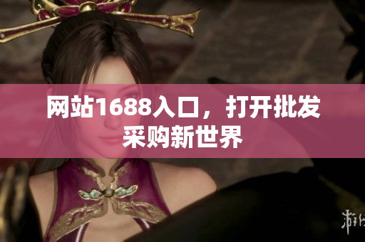 网站1688入口，打开批发采购新世界