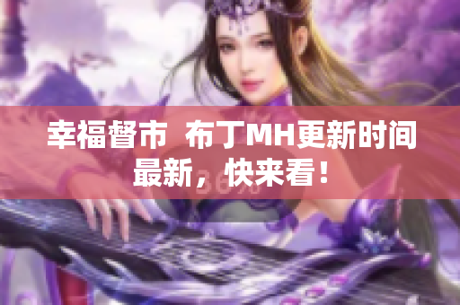 幸福督市  布丁MH更新时间最新，快来看！