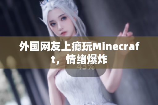 外国网友上瘾玩Minecraft，情绪爆炸