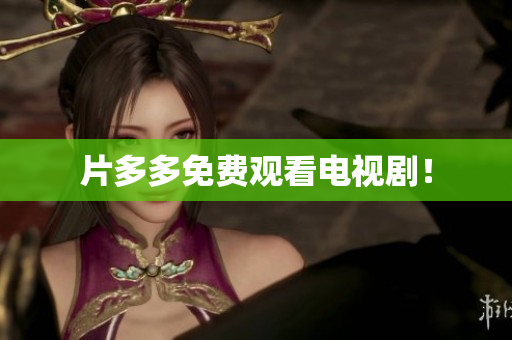 片多多免费观看电视剧！