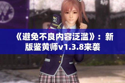 《避免不良内容泛滥》：新版鉴黄师v1.3.8来袭