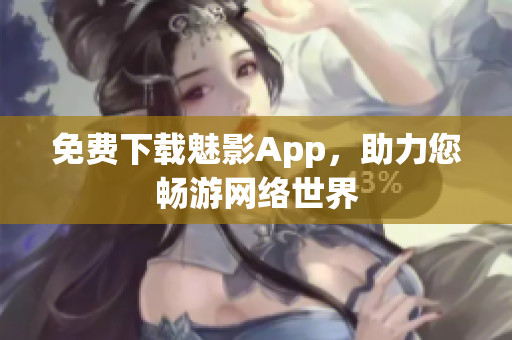 免费下载魅影App，助力您畅游网络世界