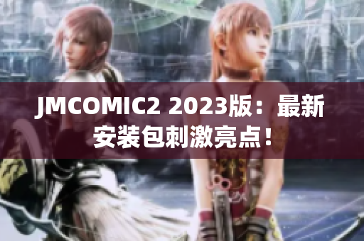 JMCOMIC2 2023版：最新安装包刺激亮点！