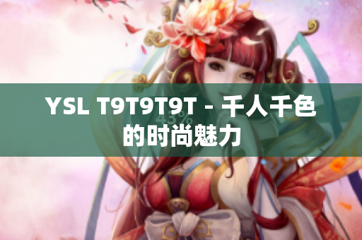 YSL T9T9T9T - 千人千色的时尚魅力