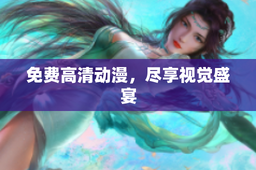 免费高清动漫，尽享视觉盛宴