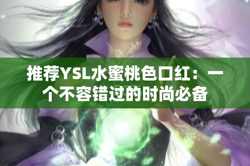 推荐YSL水蜜桃色口红：一个不容错过的时尚必备