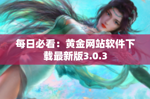 每日必看：黄金网站软件下载最新版3.0.3