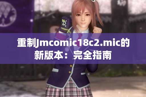 重制Jmcomic18c2.mic的新版本：完全指南