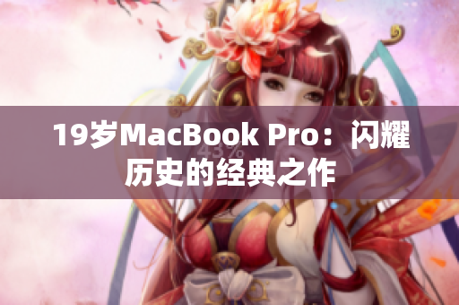 19岁MacBook Pro：闪耀历史的经典之作