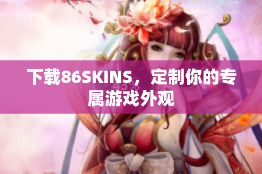 下载86SKINS，定制你的专属游戏外观