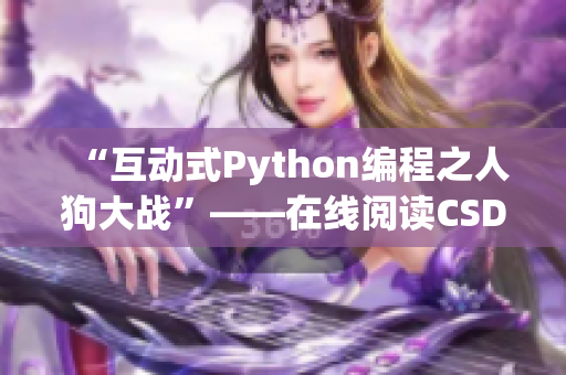 “互动式Python编程之人狗大战”——在线阅读CSDN精彩实战经验