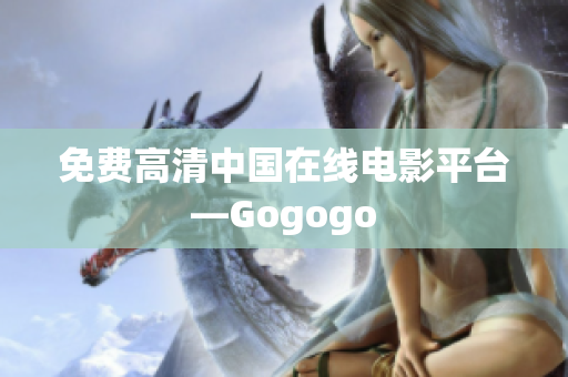 免费高清中国在线电影平台—Gogogo