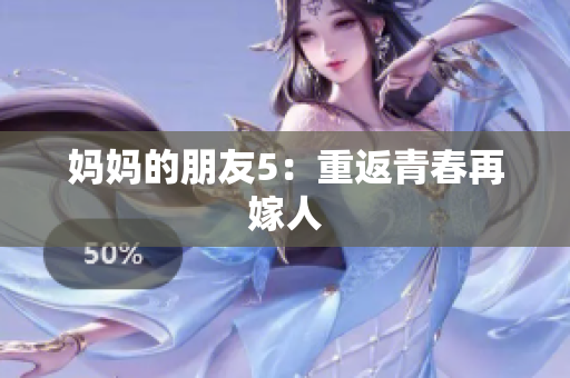 妈妈的朋友5：重返青春再嫁人