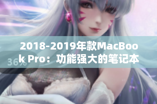 2018-2019年款MacBook Pro：功能强大的笔记本电脑