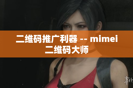 二维码推广利器 -- mimei二维码大师