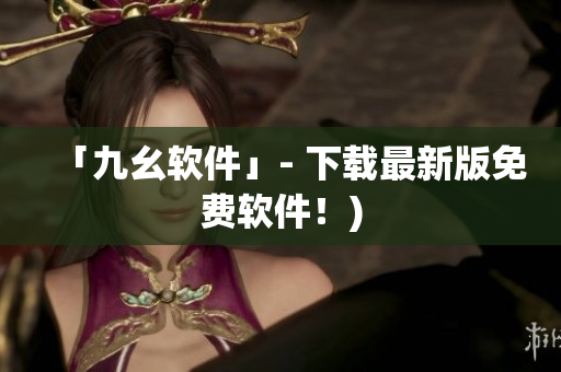 「九幺软件」- 下载最新版免费软件！)