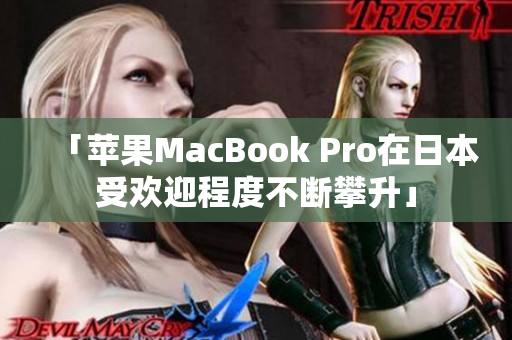 「苹果MacBook Pro在日本受欢迎程度不断攀升」