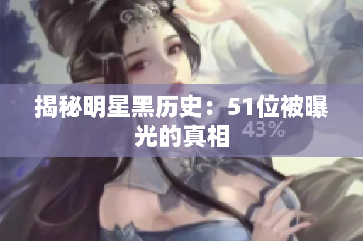 揭秘明星黑历史：51位被曝光的真相