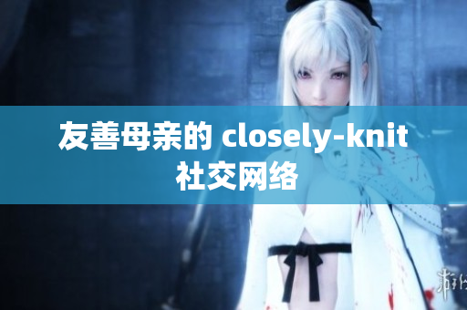 友善母亲的 closely-knit 社交网络
