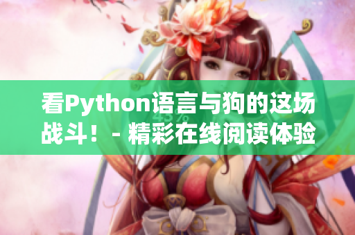 看Python语言与狗的这场战斗！- 精彩在线阅读体验