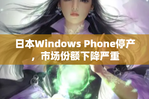 日本Windows Phone停产，市场份额下降严重