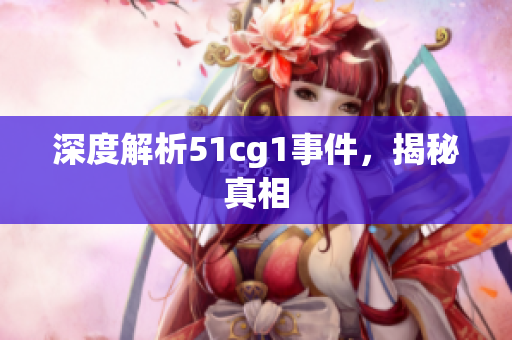 深度解析51cg1事件，揭秘真相
