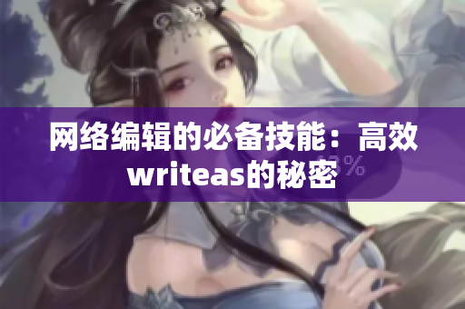 网络编辑的必备技能：高效writeas的秘密