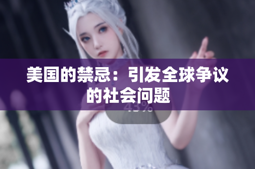 美国的禁忌：引发全球争议的社会问题