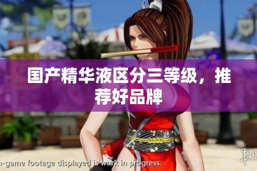 国产精华液区分三等级，推荐好品牌