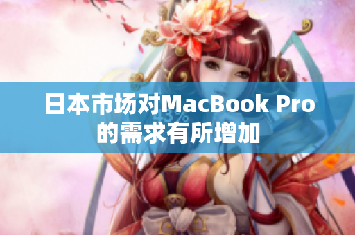 日本市场对MacBook Pro的需求有所增加