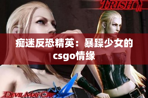 痴迷反恐精英：暴躁少女的csgo情缘
