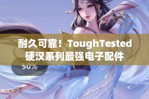 耐久可靠！ToughTested硬汉系列最强电子配件