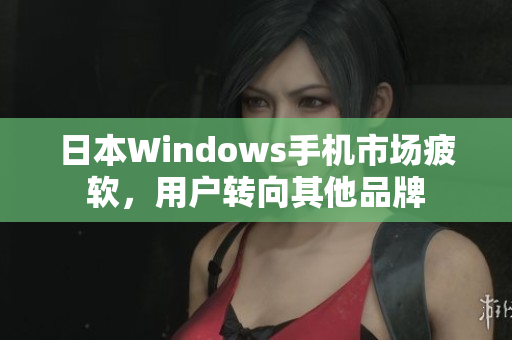 日本Windows手机市场疲软，用户转向其他品牌