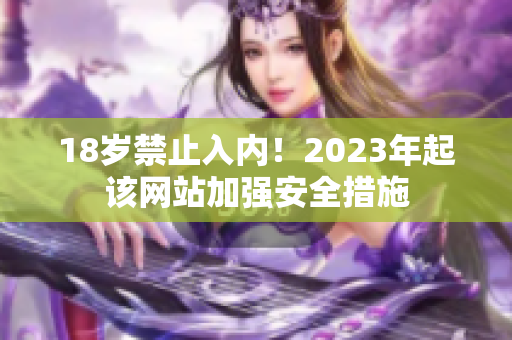 18岁禁止入内！2023年起该网站加强安全措施